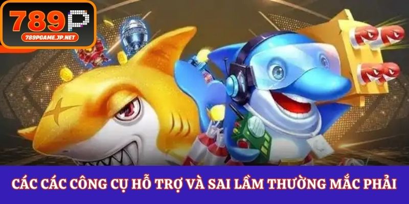 Các các công cụ hỗ trợ và sai lầm thường mắc phải