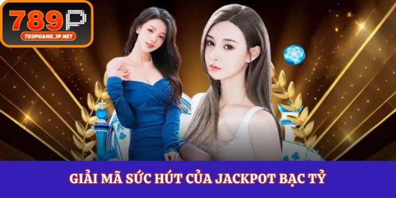 Giải mã sức hút của jackpot bạc tỷ