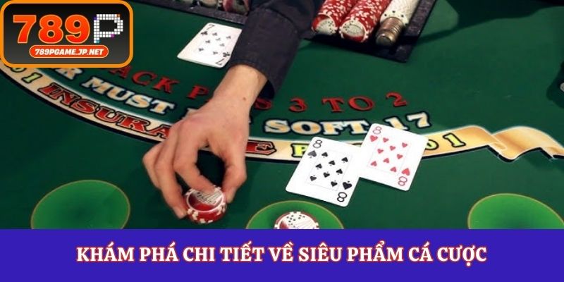 Khám phá chi tiết về siêu phẩm cá cược